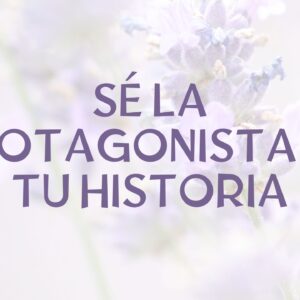 Sé La Protagonista De Tu Historia